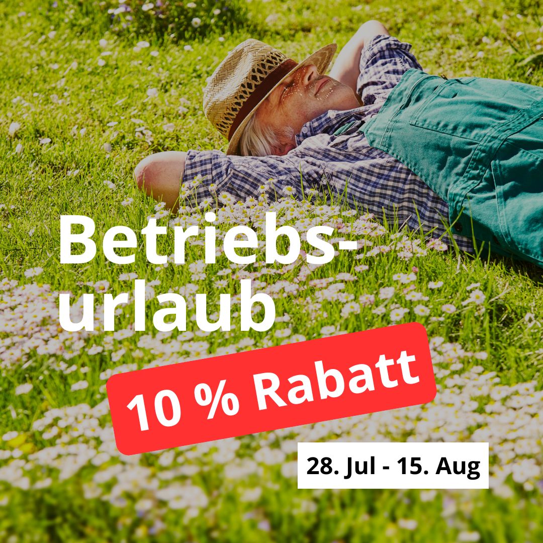 Betriebsurlaub 10 % Rabatt vom 28. Juli bis 15. August